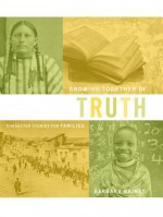 Growing Together in Truth: Character Stories for Families - Barbara Rainey