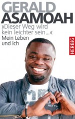 "Dieser Weg wird kein leichter sein,,,": Mein Leben und ich (German Edition) - Gerald Asamoah, Peter Grossmann