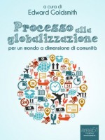 Processo alla globalizzazione. Per un mondo a dimensione di comunità (Italian Edition) - Edward Goldsmith, Serge Latouche