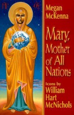 Mary, Mother of All Nations - Megan McKenna, William Hart McNichols