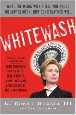 Whitewash: What the Media Won't Tell You About Hillary Clinton, but Conservatives Will - L. Brent Bozell, Tim Graham