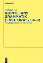 Quintilians Grammatik ("Inst. Orat." 1,4-8): Text, Ubersetzung Und Kommentar - Marcus Fabius Quintilianus, Wolfram Ax