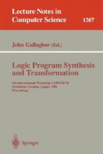 Logic Program Synthesis And Transformation: 6th International Workshop, Lopstr'96, Stockholm, Sweden, August 28 30, 1996, Proceedings (Lecture Notes In Computer Science) - John Gallagher