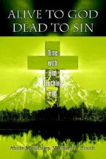 Alive to God Dead to Sin: Time with Him Touching Him - Michael R. Smith