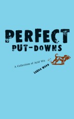 Perfect Put-Downs: A Collection of Acid Wit - Laura Ward