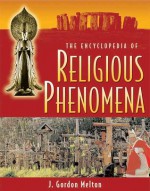 The Encyclopedia of Religious Phenomena - J. Gordon Melton