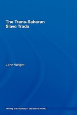 The Trans-Saharan Slave Trade - John Wright