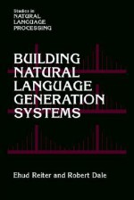 Building Natural Language Generation Systems - Ehud Reiter, Robert Dale