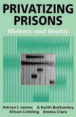 Privatizing Prisons: Rhetoric and Reality - Adrian L. James, Keith Bottomley, Alison Liebling