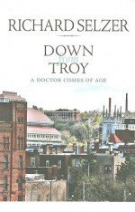 Down from Troy: A Doctor Comes of Age - Richard Selzer, Peter Josyph