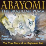 Abayomi, the Brazilian Puma: The True Story of an Orphaned cub - Darcy Pattison, Kitty Harvill