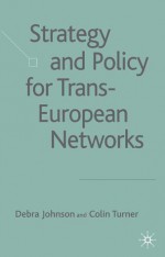 Strategy and Policy for Trans-European Networks - Debra Johnson, Colin Turner