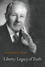 Liberty: Legacy of Truth - Leonard E. Read