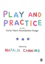 Play and Practice in the Early Years Foundation Stage - Natalie Canning