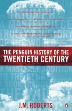 The Penguin History of the Twentieth Century - J.M. Roberts