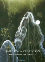 Darren Waterston: Representing the Invisible - Timothy Anglin Burgard, David Pagel