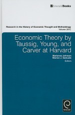 Research in the History of Economic Thought and Methodology, Volume 28C: Economic Theory by Taussig, Young, and Carver at Harvard - Marianne F. Johnson, Warren J. Samuels, Jeff E. Biddle, Ross B. Emmett