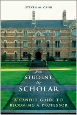 From Student to Scholar: A Candid Guide to Becoming a Professor - Steven M. Cahn