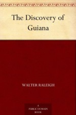 The Discovery of Guiana - Sir Walter Raleigh