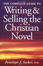 The Complete Guide to Writing and Selling the Christian Novel - Penelope J. Stokes