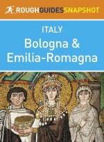 Bologna & Emilia-Romagna Rough Guides Snapshot Italy (includes Modena, Parma, Ravenna, Rimini and Ferrara) (Rough Guide to...) - Robert Andrews, Ros Belford, Jonathan Buckley, Martin Dunford, Tim Jepson, Lucy Ratcliffe, Celia Woolfrey