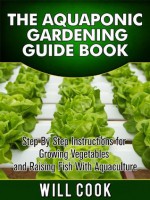 The Aquaponic Gardening Guidebook - Will Cook