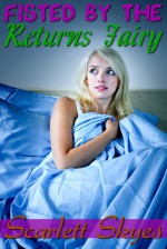 Fisted by the Returns Fairy (reluctant paranormal fisting) - Scarlett Skyes