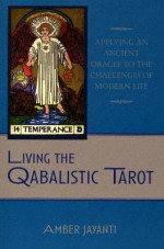 Living the Qabalistic Tarot: Applying an Ancient Oracle to the Challenges of Modern Life - Amber Jayanti