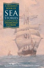 A Seaman's Book of Sea Stories - C.S. Forester, Frederick Marryat, Nicholas Monsarrat, Uffa Fox, Charles MacHardy, John Winton, Desmond Fforde