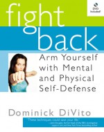 Fight Back: Arm Yourself with Mental and Physical Self-Defense - Dominick DiVito, Wynonna Judd