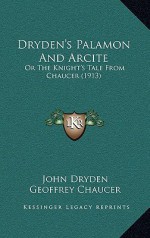 Dryden's Palamon and Arcite: Or the Knight's Tale from Chaucer (1913) - John Dryden, Geoffrey Chaucer, Percival Chubb