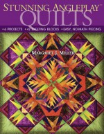 Stunning Angleplay Quilts: 6 Projects - 42 Exciting Blocks - Easy, No-Math Piecing - Margaret J. Miller