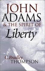 John Adams & the Spirit of Liberty - C. Bradley Thompson, Lance Banning, Wilson Carey McWilliams