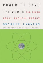 Power to Save the World: The Truth About Nuclear Energy - Gwyneth Cravens