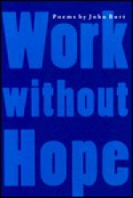 Work without Hope: Poems (Johns Hopkins: Poetry and Fiction) - John Burt