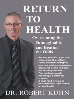 Return to Health: Overcoming the Unimaginable and Beating the Odds - Robert Kuhn