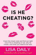 Is He Cheating? : Crack the cheat code and find out RIGHT NOW if he is cheating or not, why he cheats, what you need to do next. - Lisa Daily