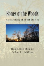 Bones of the Woods - Rachelle Reese, John E. Miller