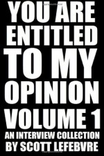 You Are Entitled To My Opinion - Volume 1: An Interview Collection - Scott Lefebvre