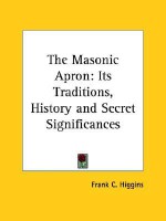 The Masonic Apron: Its Traditions, History and Secret Significances - Frank C. Higgins