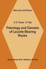 Petrology and Genesis of Leucite-Bearing Rocks - A.K. Gupta, K. Yagi