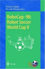 RoboCup-98: Robot Soccer World Cup II (Lecture Notes in Computer Science / Lecture Notes in Artificial Intelligence) - Minoru Asada, Hiroaki Kitano