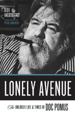 Lonely Avenue: The Unlikely Life and Times of Doc Pomus - Alex Halberstadt