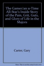 The Gamer : An 11-Time All-Star's Inside Story of the Pain, Grit, Guts, and Glory of Life in the Majors - Gary Carter, Ken Abraham