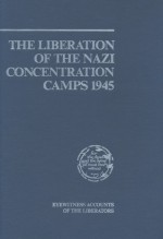 The Liberation Of The Nazi Concentration Camps, 1945: Eyewitness Accounts Of The Liberators - Brewster Chamberlin, Marcia Feldman, Robert H. Abzug