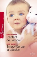 L'enfant de l'amour - Emportée par la passion (Harlequin Passions) - Robyn Grady, Kate Hardy, Florence Moreau