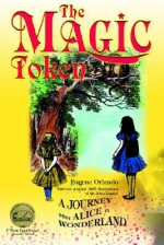 The Magic Token: A Journey with Alice in Wonderland - John Tenniel, Eugene Orlando