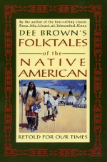 Dee Brown's Folktales of the Native American: Retold for Our Times - Dee Brown, Louis Mofsie