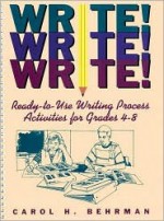 Write! Write! Write!: Ready To Use Writing Process Activities For Grades 4 8 - Carol H. Behrman