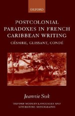 Postcolonial Paradoxes in French Caribbean Writing ' Cesaire, Glissant, Conde ' - Aimé Césaire, Édouard Glissant, Maryse Conde Baudelaire